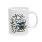 There's No Such Thing As Too Many Books Mug